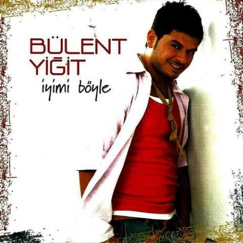 Bülent Yiğit - İyimi Böyle (2008) Full Albüm İndir Bülent Yiğit - İyimi Böyle (2008) Full Albüm İndir