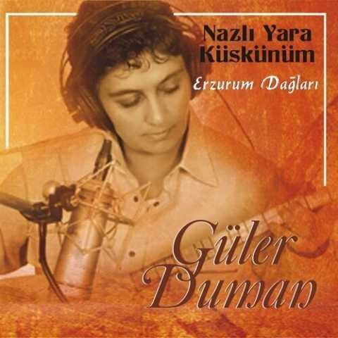 Güler Duman - Nazlı Yara Küskünüm (Erzurum Dağları) (2007) Full Albüm İndir