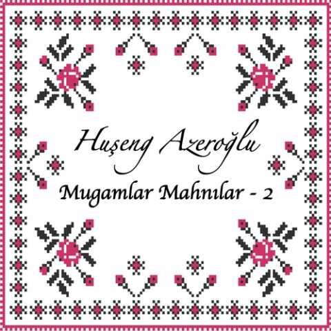 Huşeng Azeroğlu - Mugamlar Mahnılar 2 (2018) Huşeng Azeroğlu - Mugamlar Mahnılar 2 (2018) Full Albüm İndir