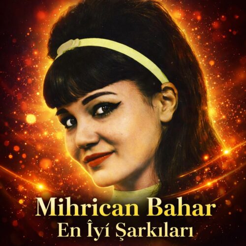 Mihrican Bahar En İyi Şarkıları İNDİR Mihrican Bahar - En İyi Şarkıları İ (2026) Full Albüm İndir