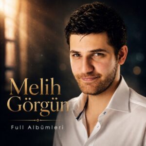 Melih Görgün Diskografi – Tüm Albümleri (İNDİR)