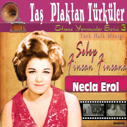 Necla Erol - Taş Plaktan Türküler Türk Halk Müziği Efsane Yorumcular Serisi (Sebep - Fincan Fincana) Vol. 3 (2012) Full Albüm İndir