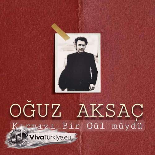 Oğuz Aksaç Yeni Kırmızı Bir Gül müydü Şarkısını Mp3 İndir