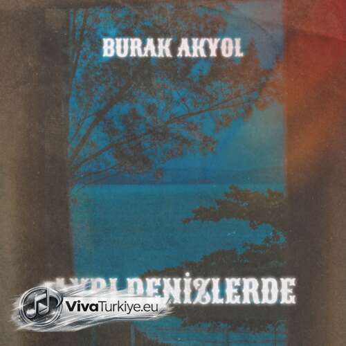 Burak Akyol Yeni Ayrı Denizlerde Şarkısını Mp3 İndir