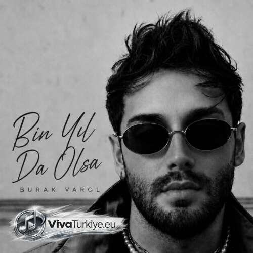 burak varol bin yil da olsa